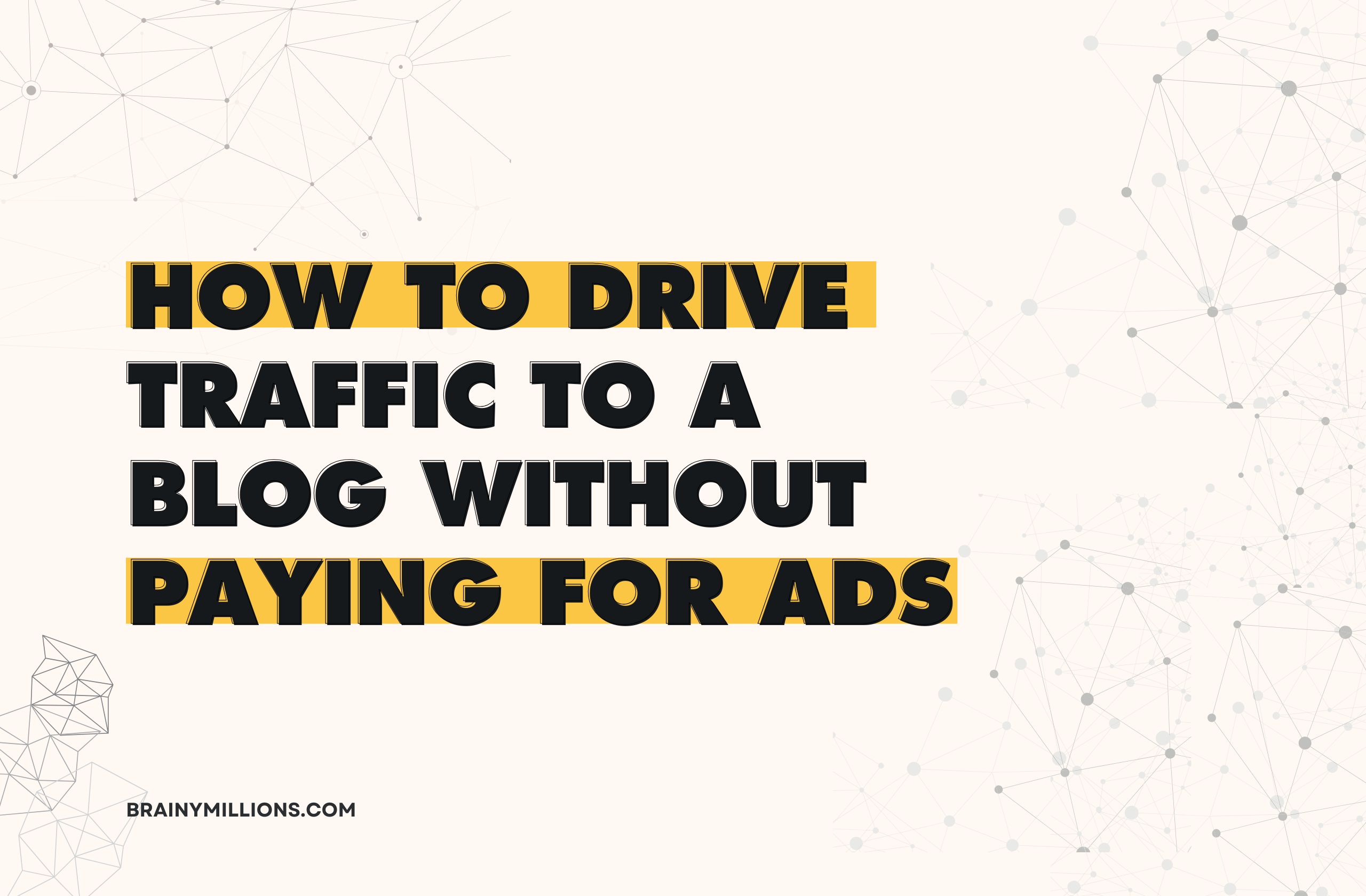 How to Drive Traffic to a Blog Without Paying for Ads - Brainy Millions